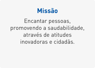 Missão: Encantar pessoas, promovendo a saudabilidade através de atitudes inovadoras e cidadãs.